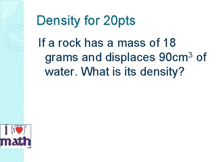 Density for 20 pts If a rock has a mass of 18 grams and