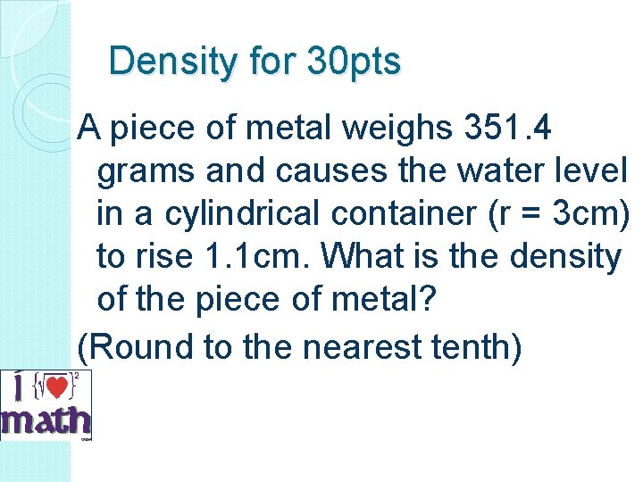 Density for 30 pts A piece of metal weighs 351. 4 grams and causes