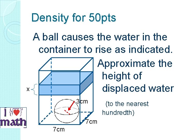Density for 50 pts A ball causes the water in the container to rise