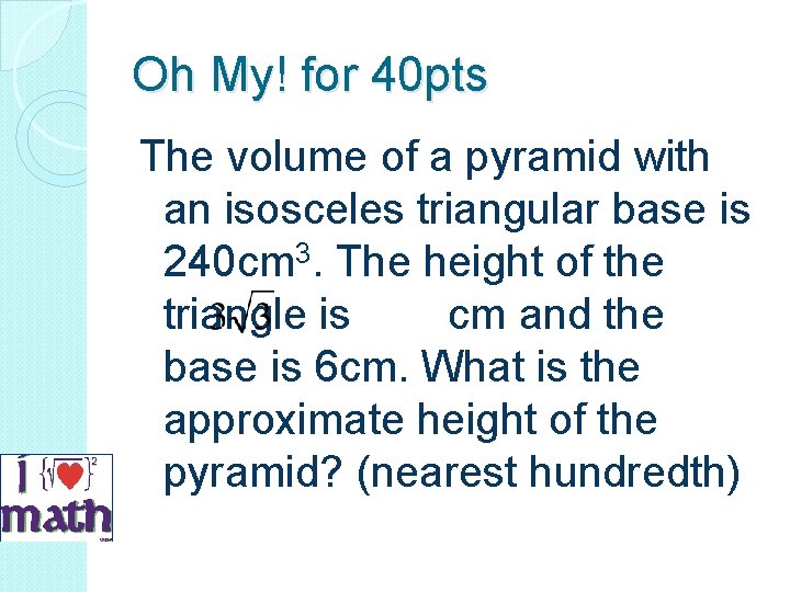 Oh My! for 40 pts The volume of a pyramid with an isosceles triangular