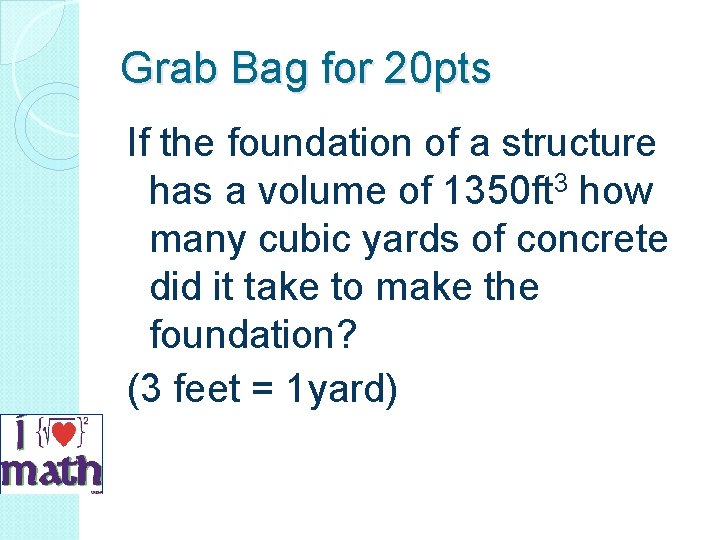 Grab Bag for 20 pts If the foundation of a structure has a volume