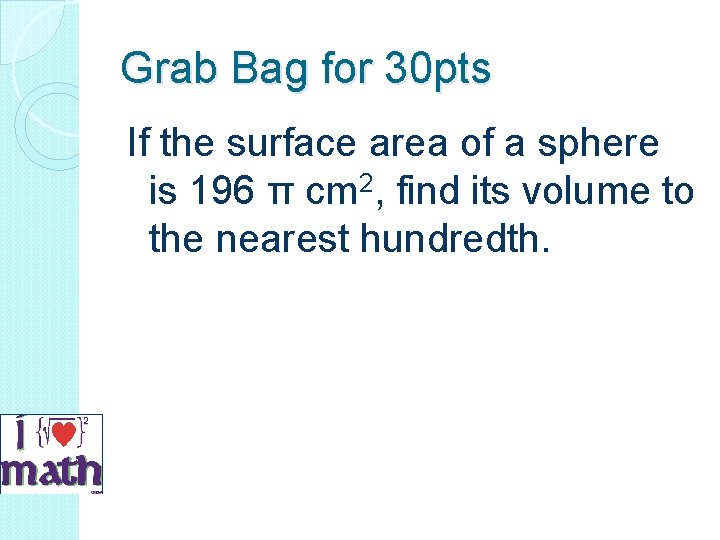 Grab Bag for 30 pts If the surface area of a sphere is 196