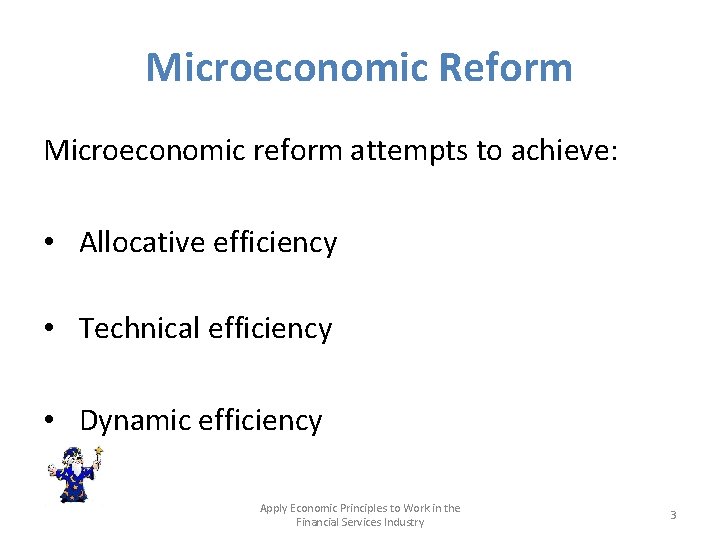 Microeconomic Reform Microeconomic reform attempts to achieve: • Allocative efficiency • Technical efficiency •