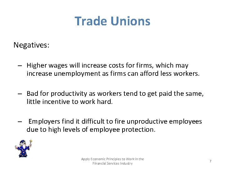 Trade Unions Negatives: – Higher wages will increase costs for firms, which may increase