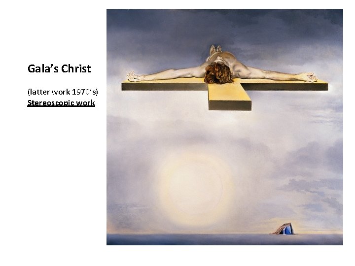 Gala’s Christ (latter work 1970’s) Stereoscopic work 