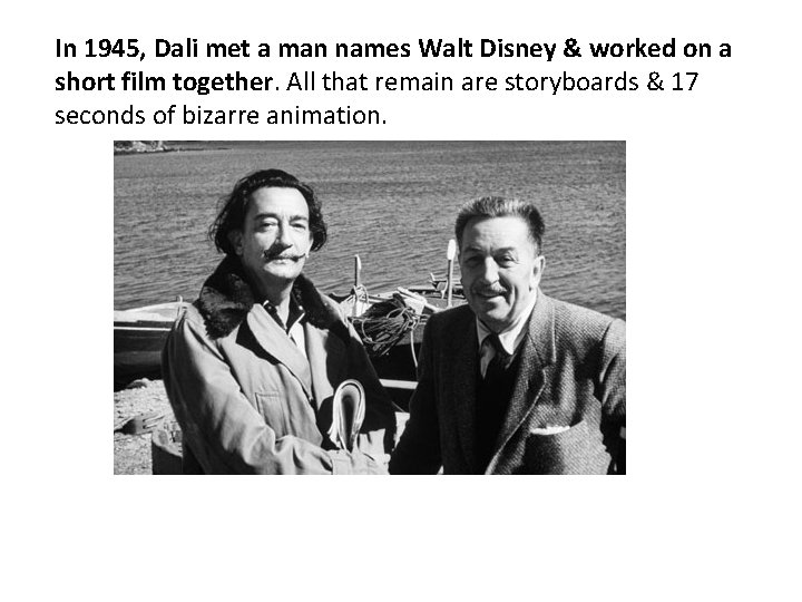 In 1945, Dali met a man names Walt Disney & worked on a short