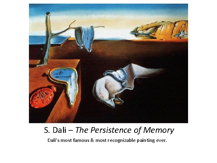 S. Dali – The Persistence of Memory Dali’s most famous & most recognizable painting