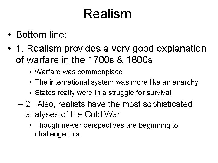 Realism • Bottom line: • 1. Realism provides a very good explanation of warfare