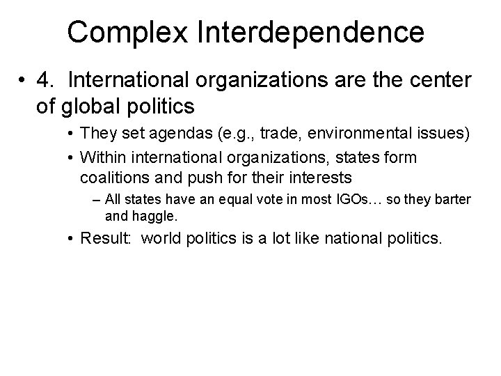 Complex Interdependence • 4. International organizations are the center of global politics • They