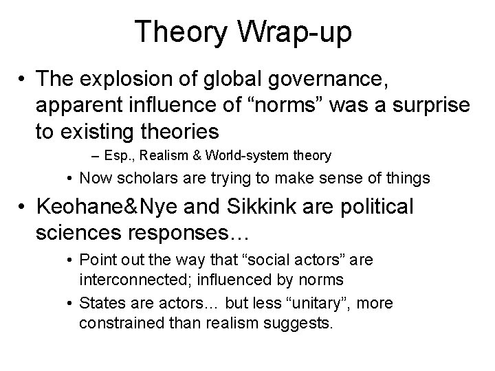 Theory Wrap-up • The explosion of global governance, apparent influence of “norms” was a