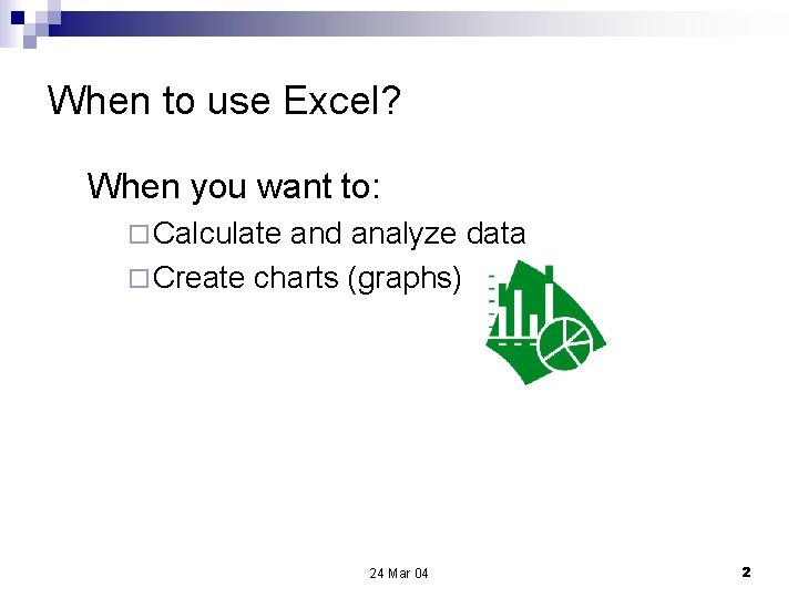 When to use Excel? When you want to: ¨ Calculate and analyze data ¨