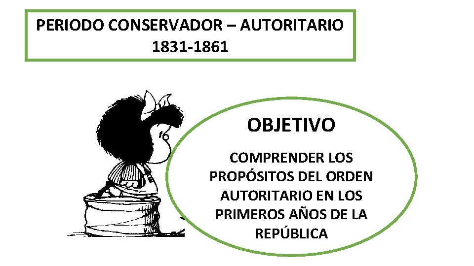 PERIODO CONSERVADOR – AUTORITARIO 1831 -1861 OBJETIVO COMPRENDER LOS PROPÓSITOS DEL ORDEN AUTORITARIO EN