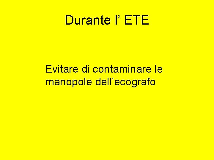 Durante l’ ETE Evitare di contaminare le manopole dell’ecografo 