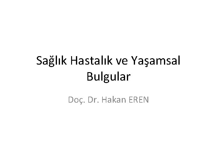 Sağlık Hastalık ve Yaşamsal Bulgular Doç. Dr. Hakan EREN 