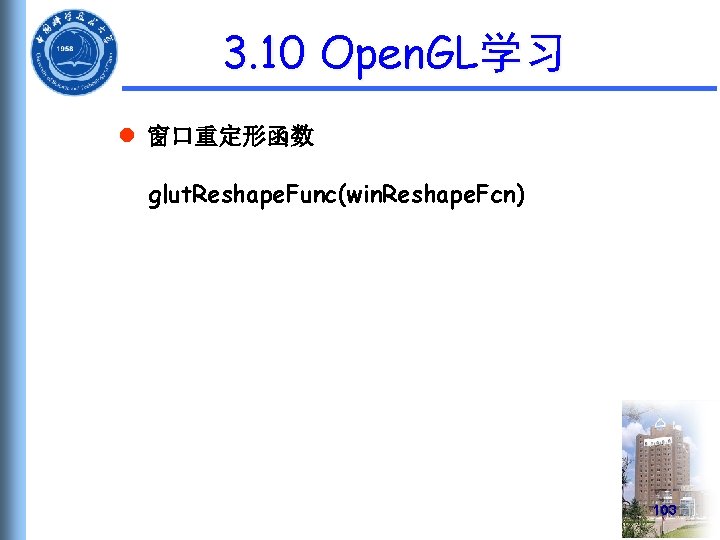 3. 10 Open. GL学习 l 窗口重定形函数 glut. Reshape. Func(win. Reshape. Fcn) 103 