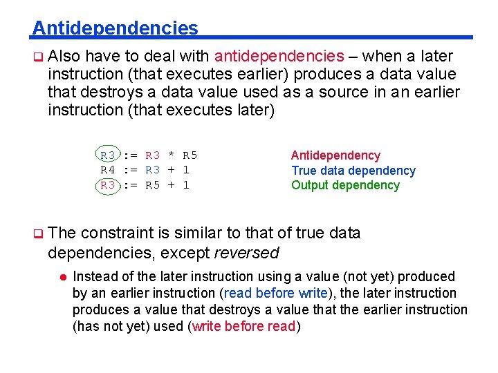 Antidependencies Also have to deal with antidependencies – when a later instruction (that executes