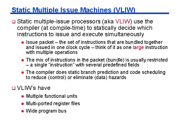 Static Multiple Issue Machines (VLIW) Static multiple-issue processors (aka VLIW) use the compiler (at