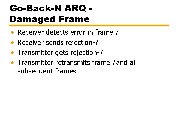 Go-Back-N ARQ Damaged Frame • • Receiver detects error in frame i Receiver sends