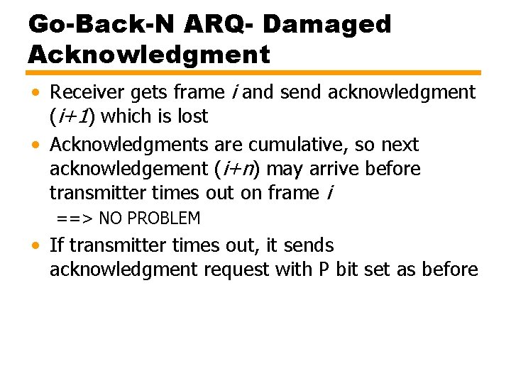 Go-Back-N ARQ- Damaged Acknowledgment • Receiver gets frame i and send acknowledgment (i+1) which