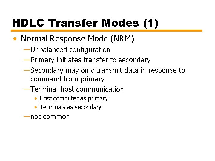 HDLC Transfer Modes (1) • Normal Response Mode (NRM) —Unbalanced configuration —Primary initiates transfer