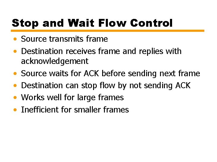 Stop and Wait Flow Control • Source transmits frame • Destination receives frame and