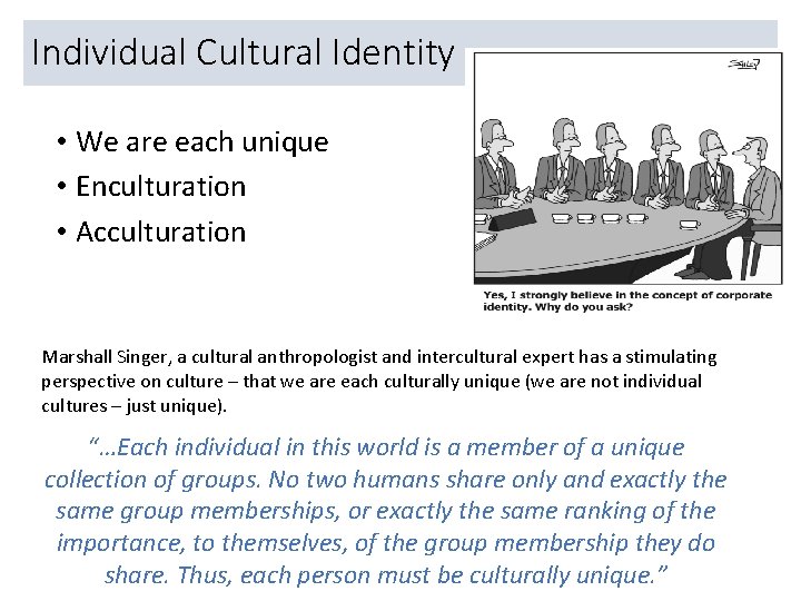 Individual Cultural Identity • We are each unique • Enculturation • Acculturation Marshall Singer,