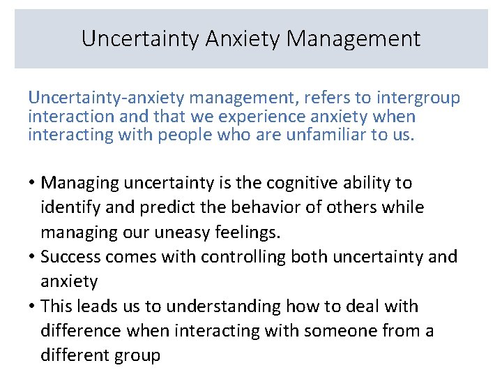 Uncertainty Anxiety Management Uncertainty-anxiety management, refers to intergroup interaction and that we experience anxiety