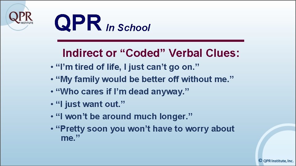 QPR In School Indirect or “Coded” Verbal Clues: • “I’m tired of life, I