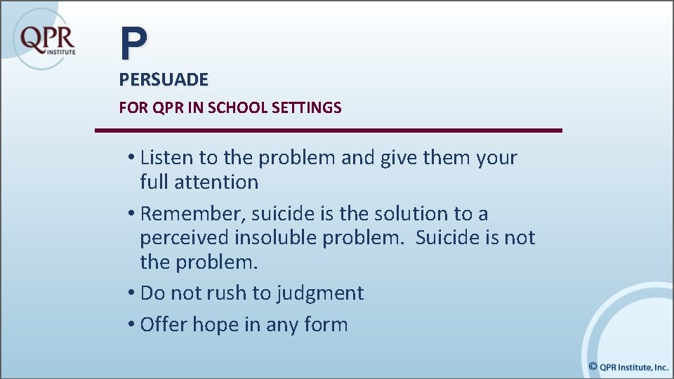 P PERSUADE FOR QPR IN SCHOOL SETTINGS • Listen to the problem and give