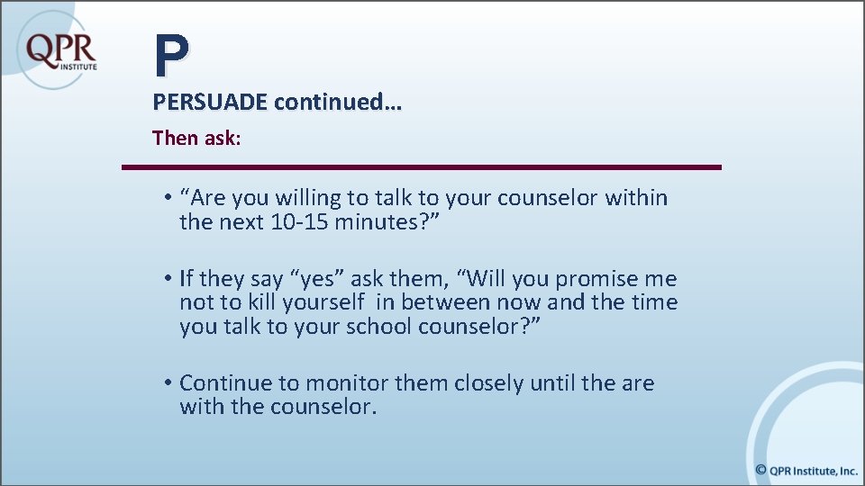 P PERSUADE continued… Then ask: • “Are you willing to talk to your counselor