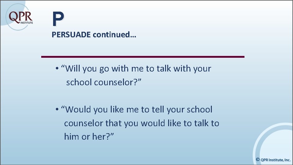 P PERSUADE continued… • “Will you go with me to talk with your school