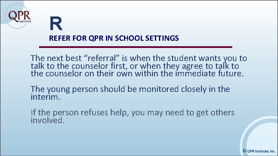 R REFER FOR QPR IN SCHOOL SETTINGS The next best “referral” is when the