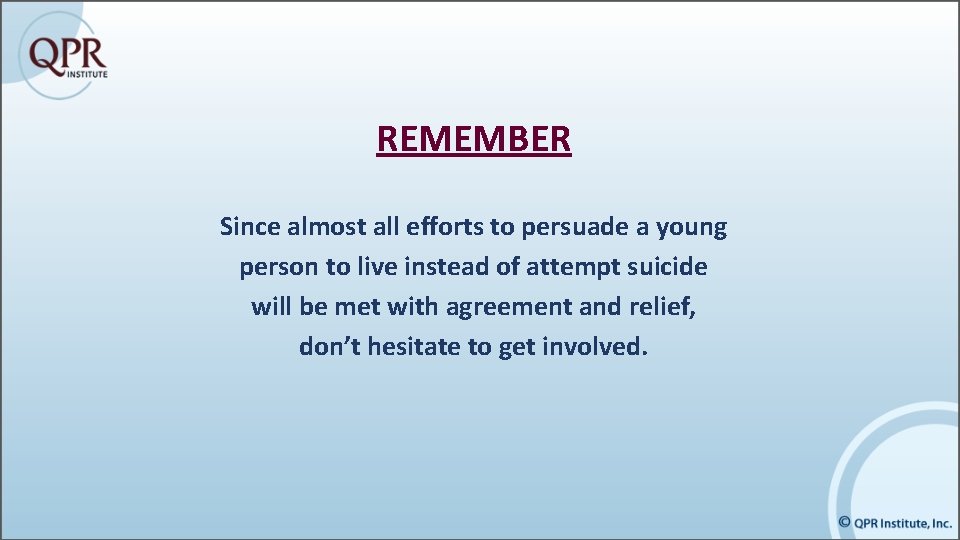 REMEMBER Since almost all efforts to persuade a young person to live instead of