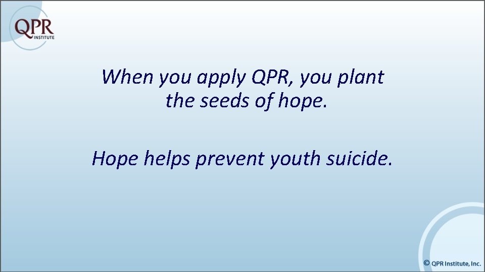 When you apply QPR, you plant the seeds of hope. Hope helps prevent youth