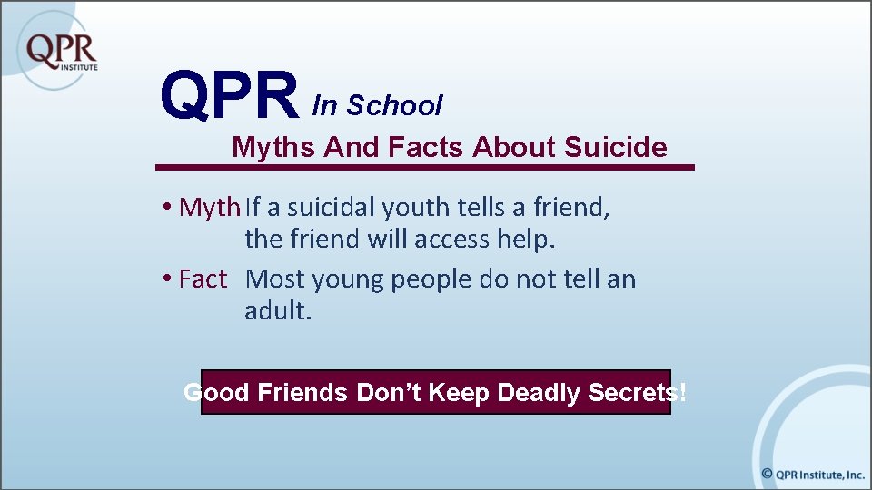 QPR In School Myths And Facts About Suicide • Myth If a suicidal youth