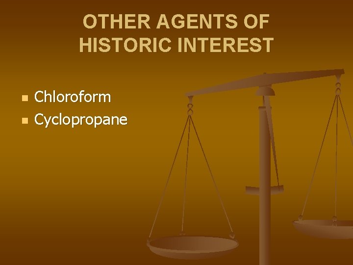 OTHER AGENTS OF HISTORIC INTEREST n n Chloroform Cyclopropane 