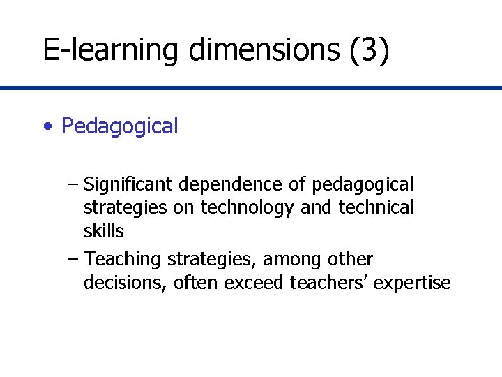 E-learning dimensions (3) • Pedagogical – Significant dependence of pedagogical strategies on technology and E-learning dimensions (3) • Pedagogical – Significant dependence of pedagogical strategies on technology and