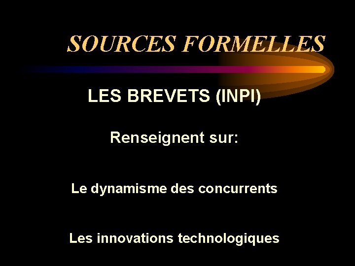 SOURCES FORMELLES BREVETS (INPI) Renseignent sur: Le dynamisme des concurrents Les innovations technologiques 