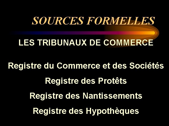 SOURCES FORMELLES TRIBUNAUX DE COMMERCE Registre du Commerce et des Sociétés Registre des Protêts