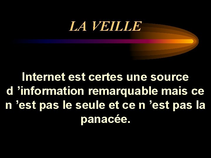 LA VEILLE Internet est certes une source d ’information remarquable mais ce n ’est