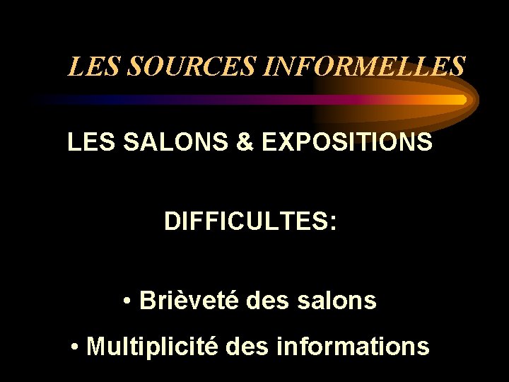 LES SOURCES INFORMELLES SALONS & EXPOSITIONS DIFFICULTES: • Brièveté des salons • Multiplicité des