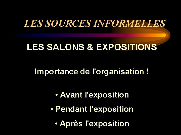LES SOURCES INFORMELLES SALONS & EXPOSITIONS Importance de l'organisation ! • Avant l'exposition •