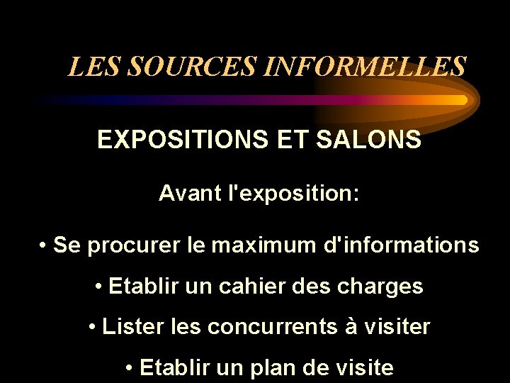 LES SOURCES INFORMELLES EXPOSITIONS ET SALONS Avant l'exposition: • Se procurer le maximum d'informations