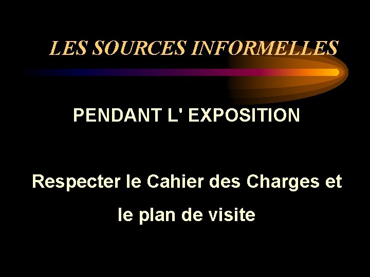 LES SOURCES INFORMELLES PENDANT L' EXPOSITION Respecter le Cahier des Charges et le plan