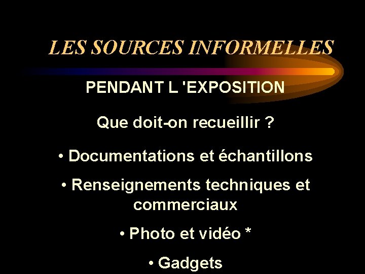 LES SOURCES INFORMELLES PENDANT L 'EXPOSITION Que doit-on recueillir ? • Documentations et échantillons