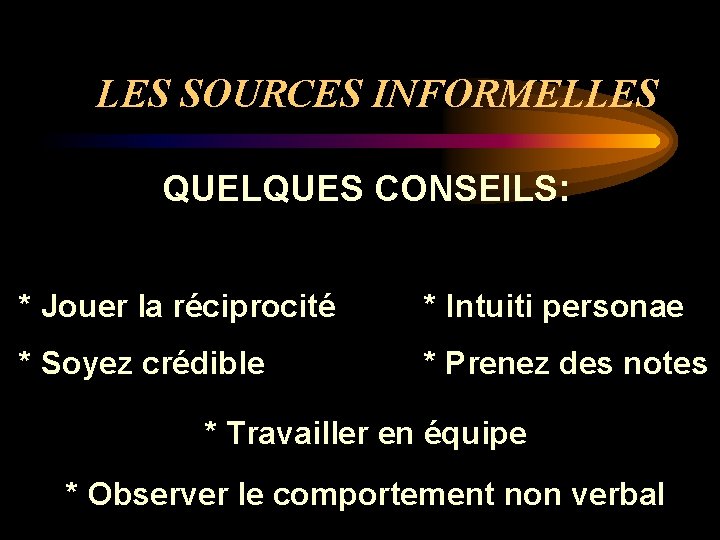 LES SOURCES INFORMELLES QUELQUES CONSEILS: * Jouer la réciprocité * Intuiti personae * Soyez