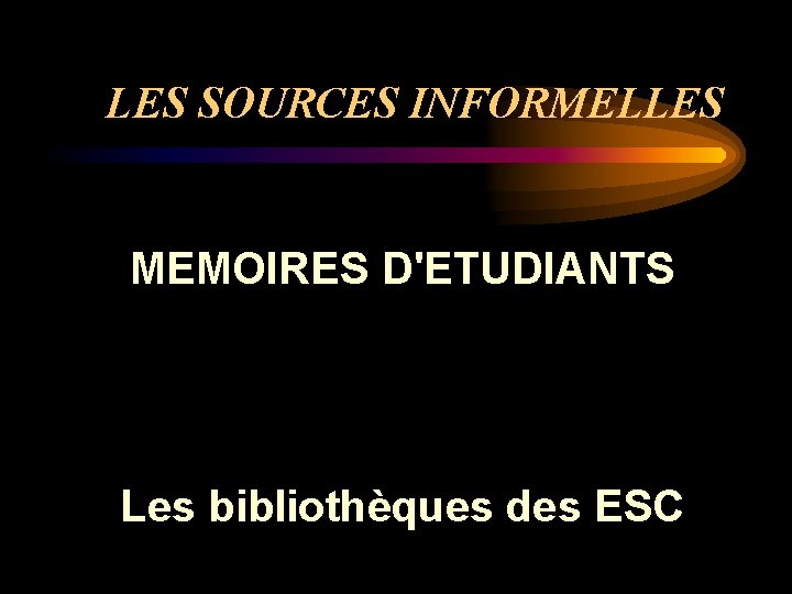 LES SOURCES INFORMELLES MEMOIRES D'ETUDIANTS Les bibliothèques des ESC 