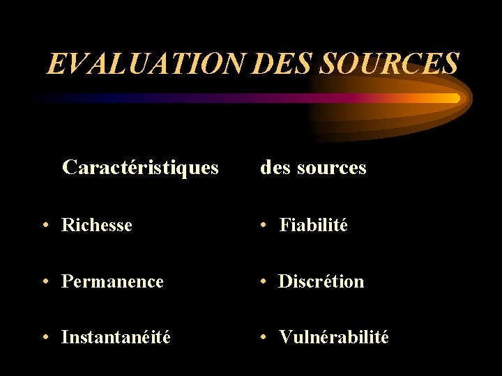 EVALUATION DES SOURCES Caractéristiques des sources • Richesse • Fiabilité • Permanence • Discrétion