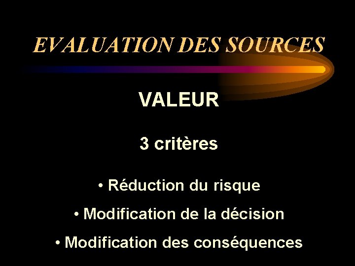 EVALUATION DES SOURCES VALEUR 3 critères • Réduction du risque • Modification de la