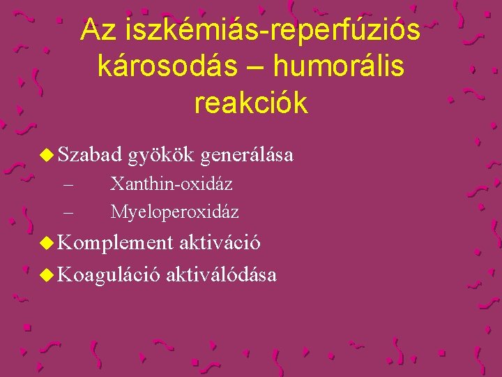 Az iszkémiás-reperfúziós károsodás – humorális reakciók u Szabad – – gyökök generálása Xanthin-oxidáz Myeloperoxidáz